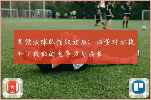 基德谈球队惜败经历:均势对抗提升了我们的竞争力与成长