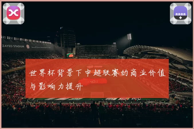 世界杯背景下中超联赛的商业价值与影响力提升