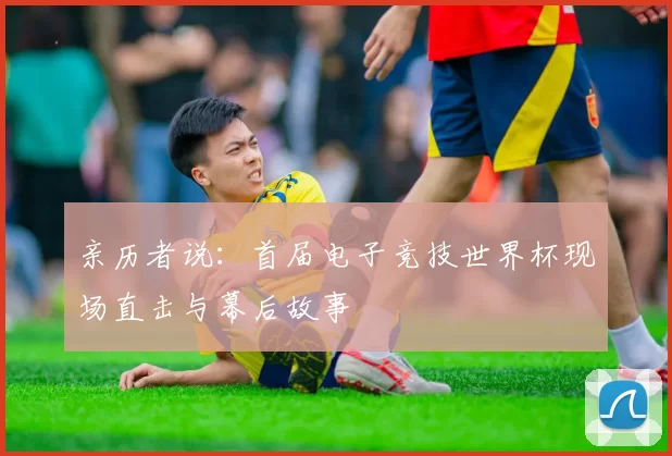 亲历者说:首届电子竞技世界杯现场直击与幕后故事