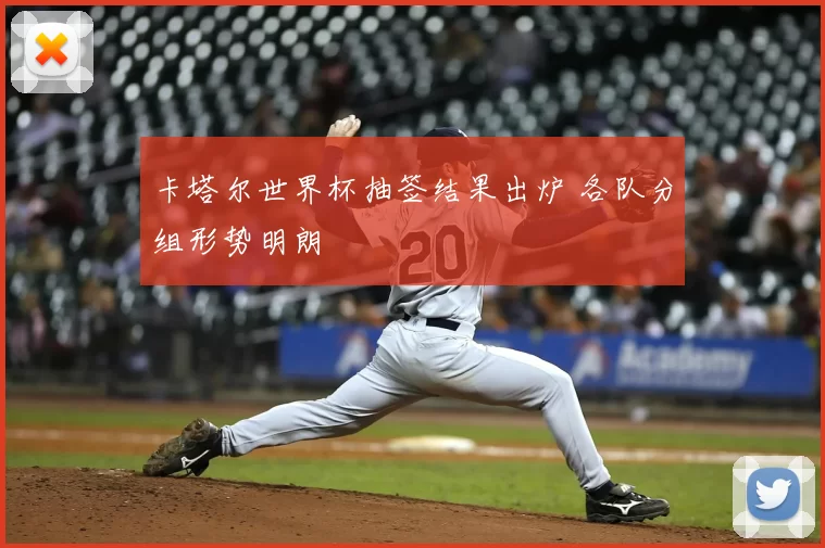 卡塔尔世界杯抽签结果出炉 各队分组形势明朗