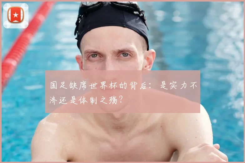国足缺席世界杯的背后：是实力不济还是体制之殇？
