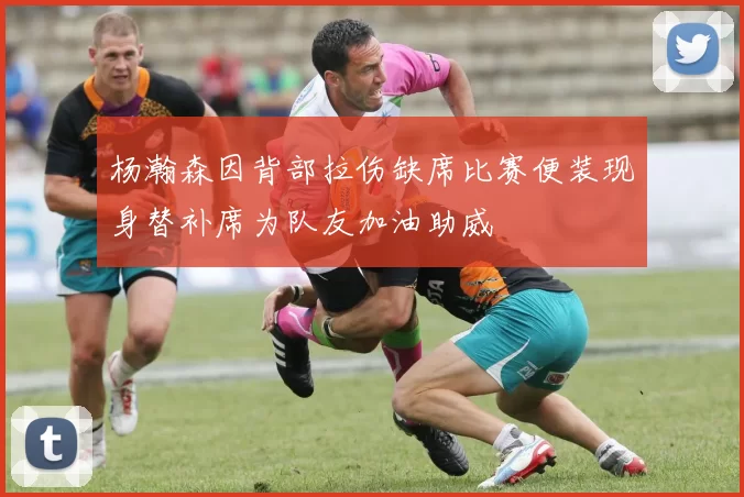 杨瀚森因背部拉伤缺席比赛便装现身替补席为队友加油助威