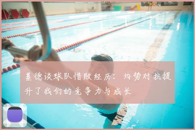 基德谈球队惜败经历:均势对抗提升了我们的竞争力与成长