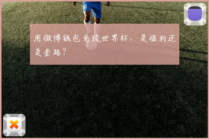 用微博钱包竞猜世界杯,是福利还是套路?