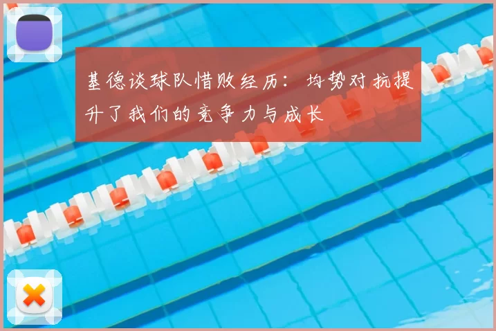 基德谈球队惜败经历:均势对抗提升了我们的竞争力与成长