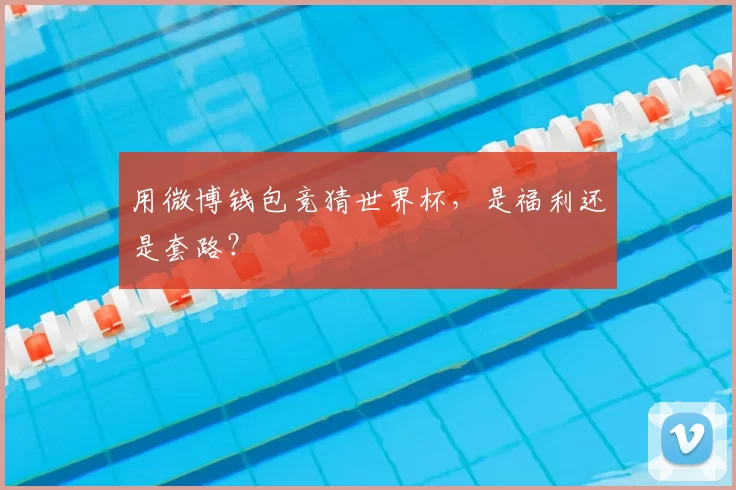 用微博钱包竞猜世界杯,是福利还是套路?