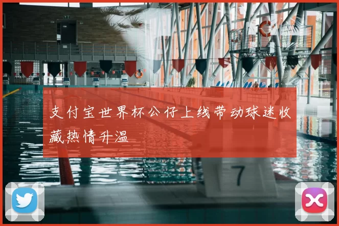 支付宝世界杯公仔上线带动球迷收藏热情升温