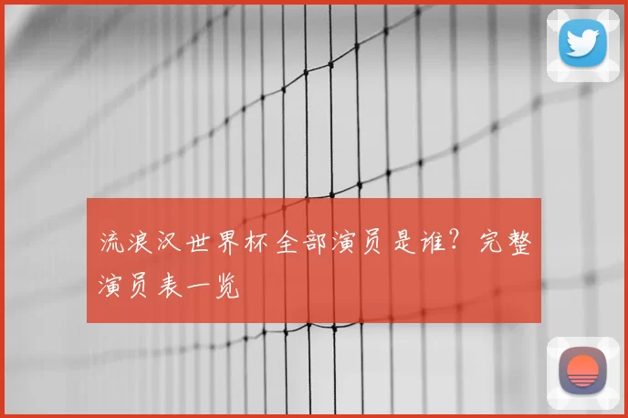 流浪汉世界杯全部演员是谁？完整演员表一览